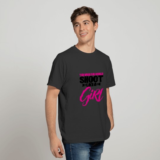 You Wish You Could Shoot Like A Girl 4 T-shirt