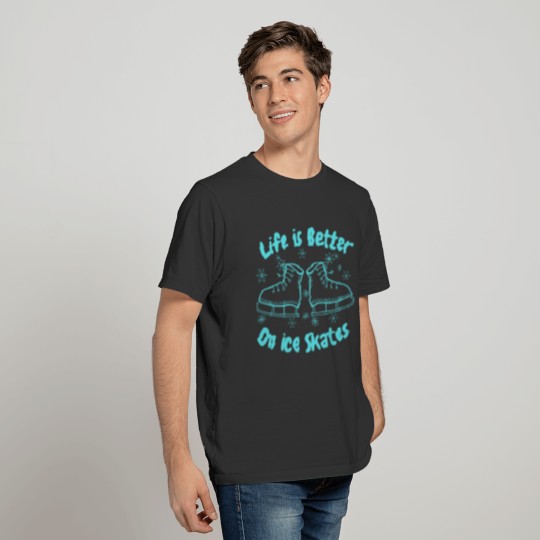 Life is Better on ice skates T-shirt