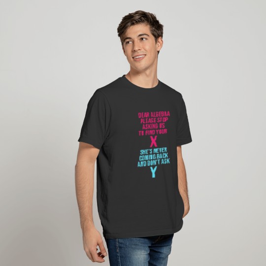 Math Dear Algebra Stop Asking Us To Find Your X T-shirt