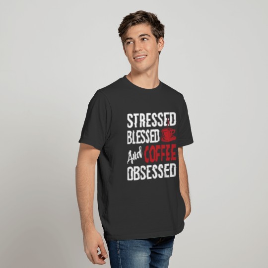 Stressed Blessed And Coffee Obsessed T Shirts