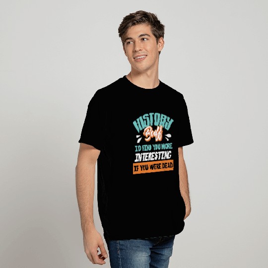History Buff, More interesting if you were gone T Shirts