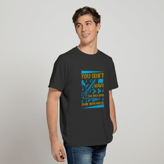 You dont have to be in a rock band to write T-shirt