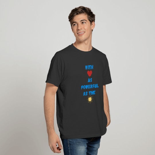 With love as powerful as the sun T-shirt