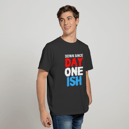 Down since DAY ONE ISH (in red, white & blue font) T-shirt