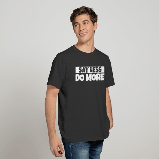 Say Less Do More 6 T-shirt