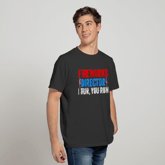 Funny Fourth, 4th of July Fireworks Director I Run T-shirt