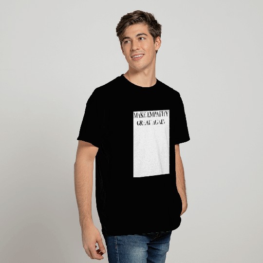 MAKE EMPATHY GREAT AGAIN T Shirts