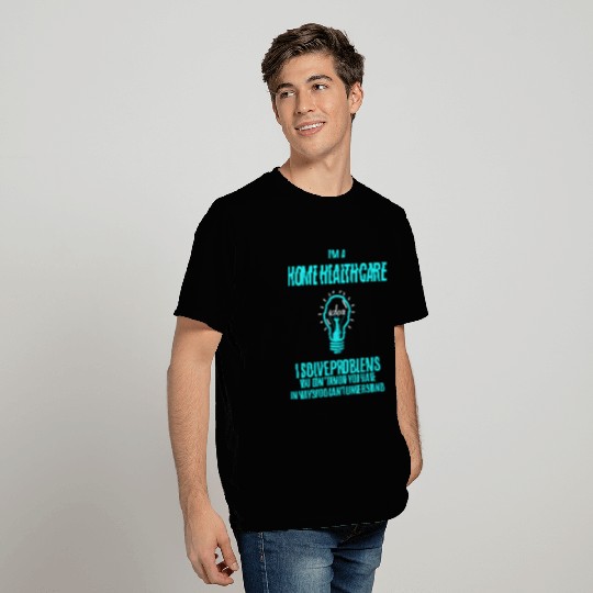 Home Health Care T Shirts - I Solve Problems Gift I