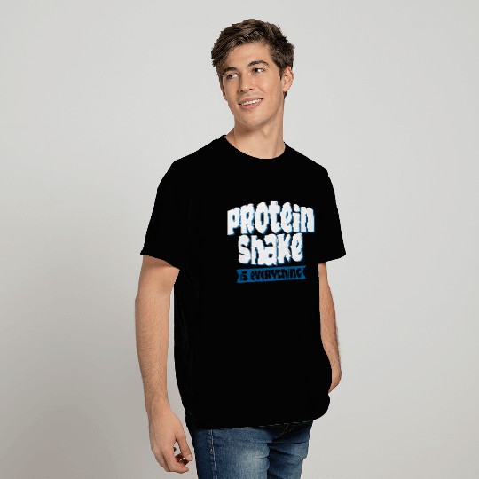 Protein Shake Is Everything 4 T Shirts