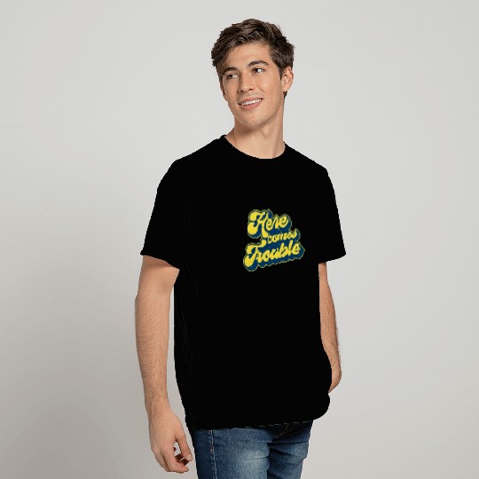 Here Comes Trouble T Shirts