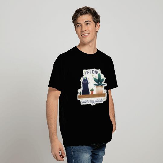 If I die water my plants T Shirts