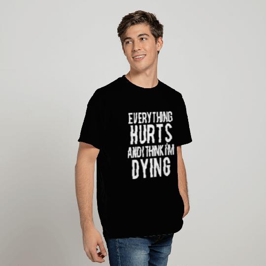 Everything Hurts And I Think Im Dying Weightliftin T Shirts