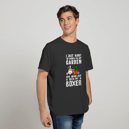 I Just Want To Work In My Garden Boxer Dog T Shirts