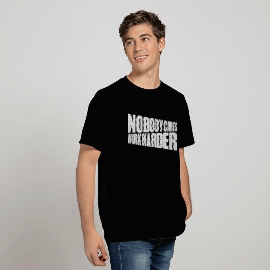 nobody cares work harder T Shirts
