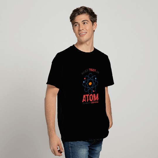 Never trust an atom they make up everything - T Shirts