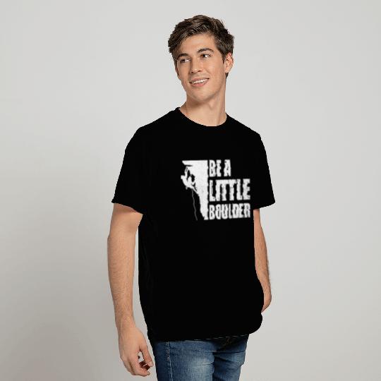 Be A Little Boulder Bouldering Climbing Climber Bo T Shirts