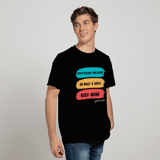 Don't watch the clock; do what it does. Keep going T Shirts