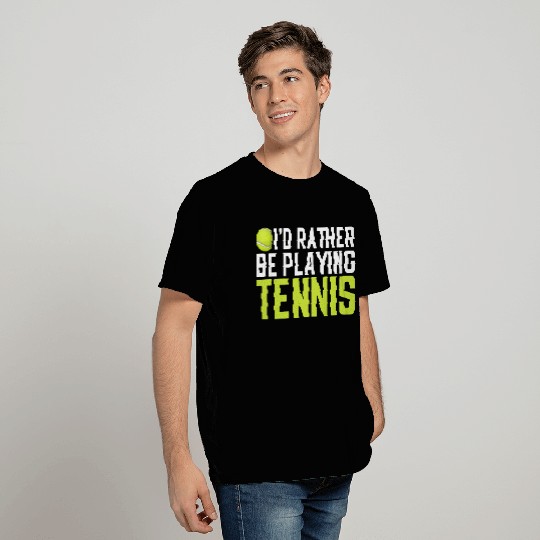 I'd Rather Be Playing Tennis T Shirts