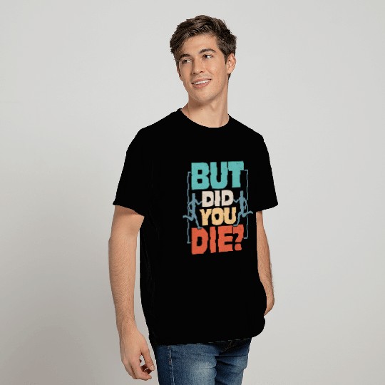 But Did You Die? Running Marathon Trail T Shirts