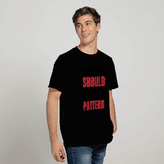i think you should leave pattern T Shirts