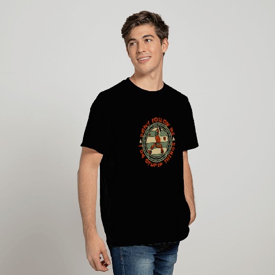 Don't Follow Me I Do Stupid Things Bouldering T Shirts