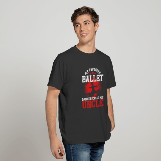 My Favorite Ballet Dancer Calls Me Uncle Funny T Shirts