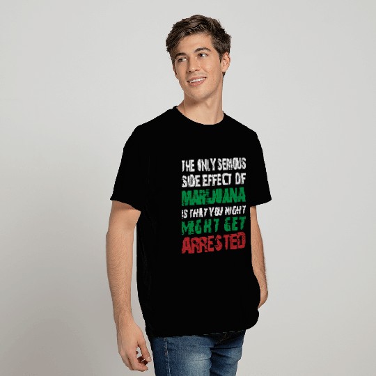 The Only Serious Side Effect Of Marijuana T Shirts