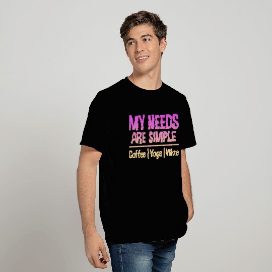 My Needs Are Simple, Coffee Yoga Wine 2 T Shirts