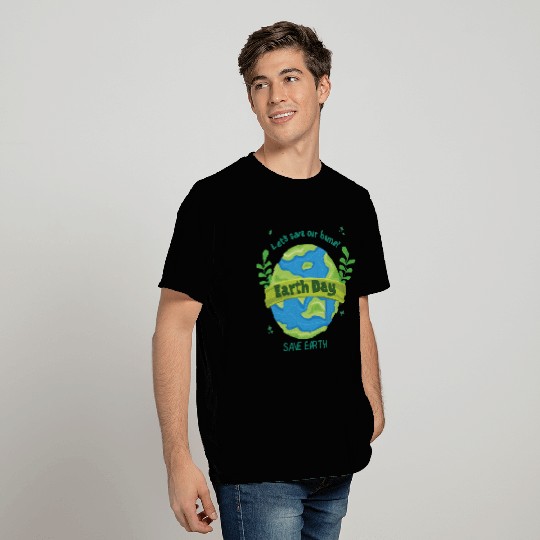 LET'S save our home Earth Day save earth T Shirts