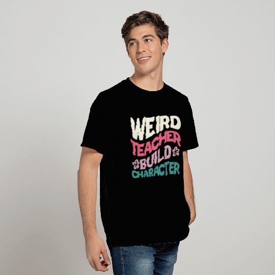 Weird Teachers Build Character T Shirts