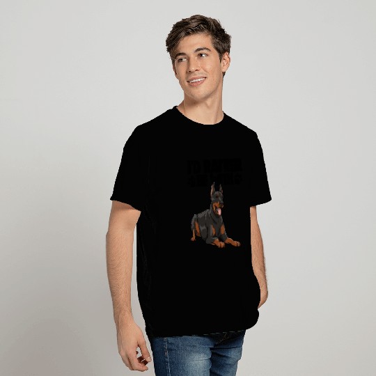 I'd Rather Be With Doberman T Shirts