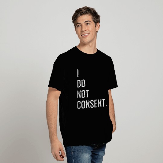 I Do Not Consent T Shirts