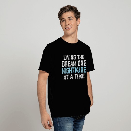 Living The Dream One Nightmare At A Time T Shirts