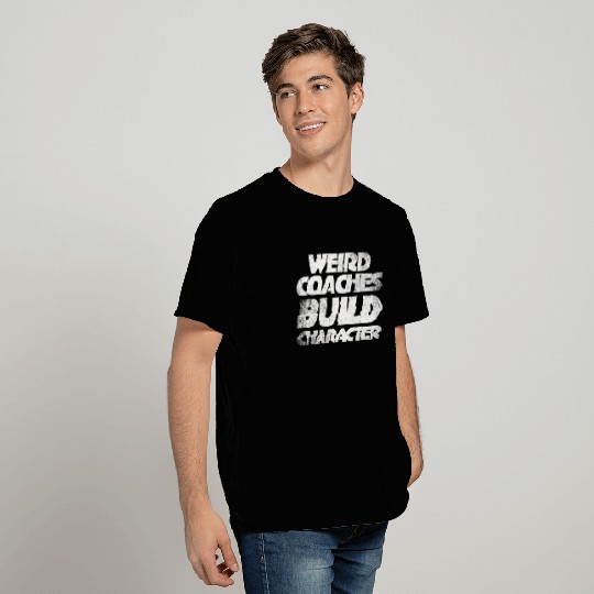 Weird Coaches Build Character Coach T Shirts