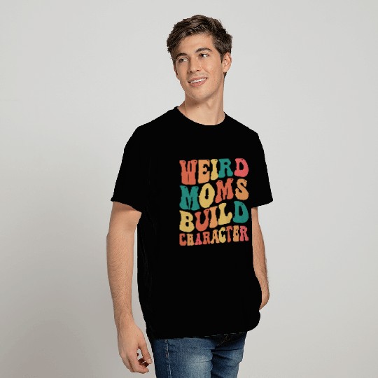 Weird Moms Build Character T Shirts