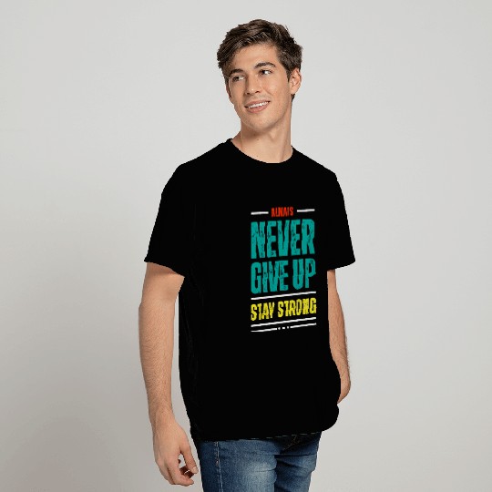 always never give up stay strong T Shirts