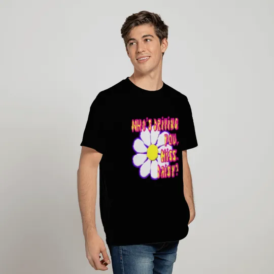 Who's Driving You, Miss Daisy? T Shirts