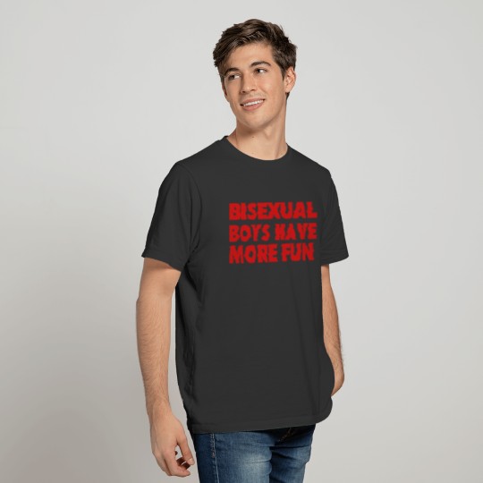 BISEXUAL BOYS HAVE MORE FUN T-shirt