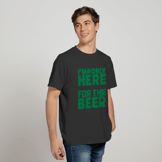 I’m only here for the beer T-shirt