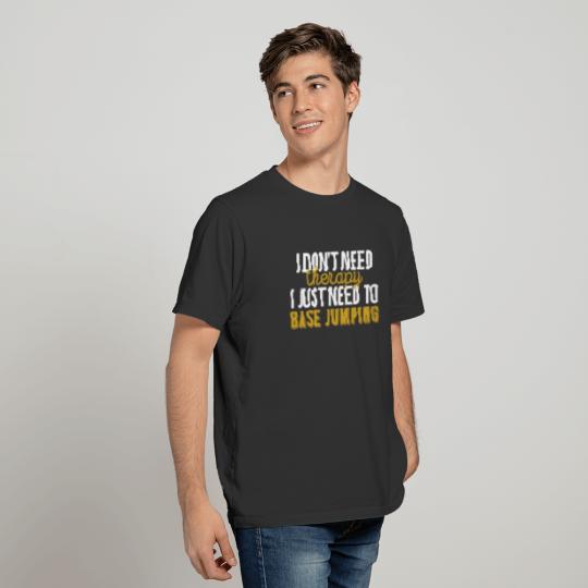 BASE jumping - I don't need therapy I just need to T-shirt