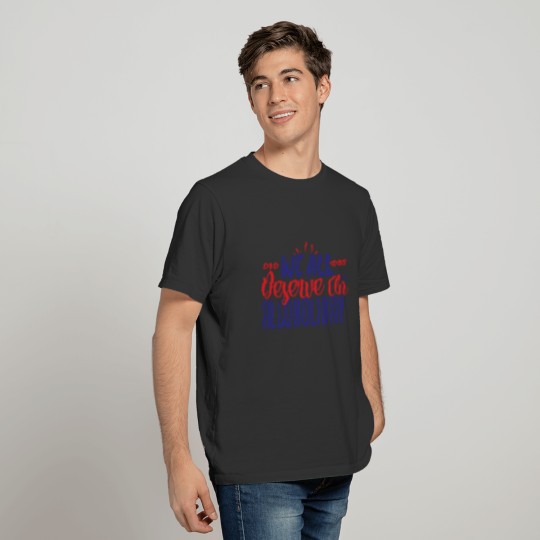 We All Deserve Alcoholiday Wine Lover Gift T-shirt