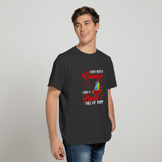 I Don't Need A Valentine I Have A Parrot Valentine T-shirt