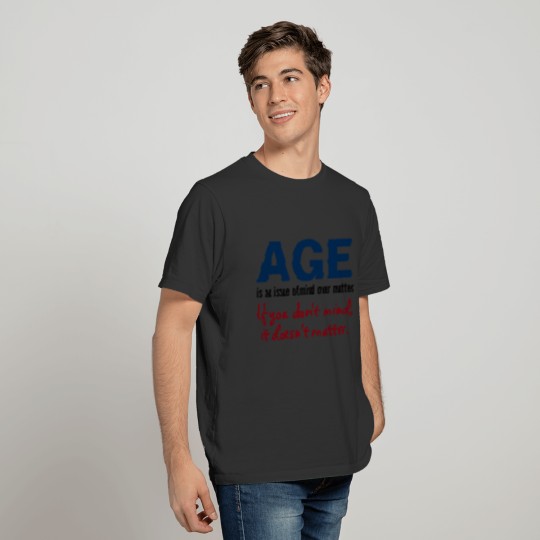 Age is mind over matter T-shirt