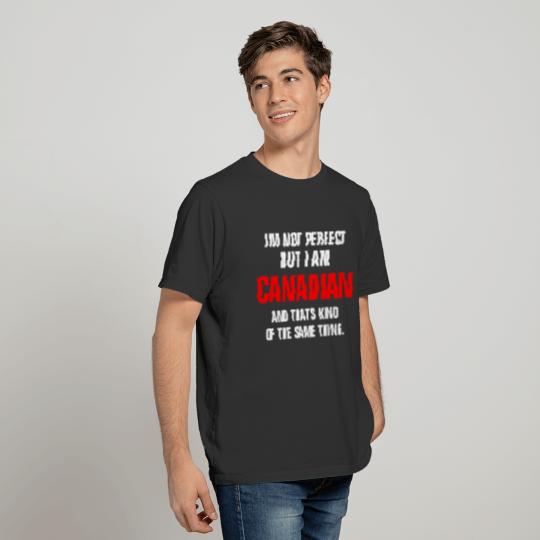 I'm not perfect but I am CANADIAN and that's kind T-shirt