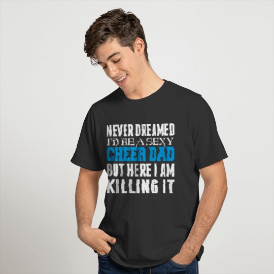 Never Dreamed Id Be A Cheer Dad Killing It T-shirt