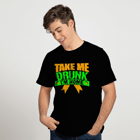 5_TAKE ME DRUNK I M HOME_2c T Shirts