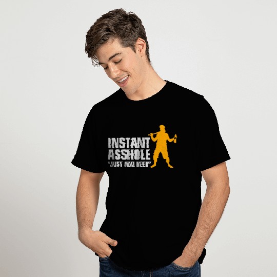 Instant Asshole. Just Add Beer! T Shirts