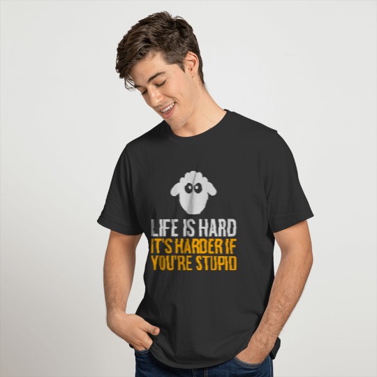Life Is Hard.It's Harder If You're Stupid! T-shirt