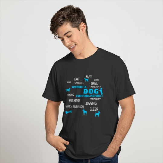Without a Dog everything is Stupid T-shirt
