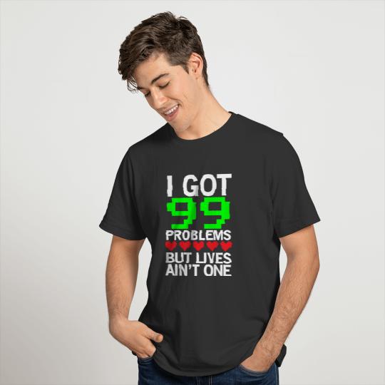 99 Problems Funny Gamer Lives T-shirt T-shirt